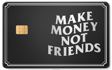 Make Money, Not Friends